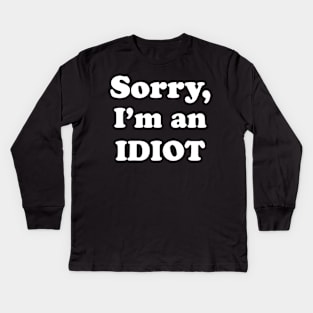 Sorry, I’m an Idiot (white text version) Kids Long Sleeve T-Shirt